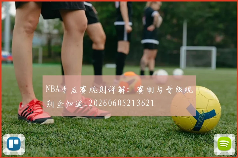NBA季后赛规则详解:赛制与晋级规则全知道_20260605213621