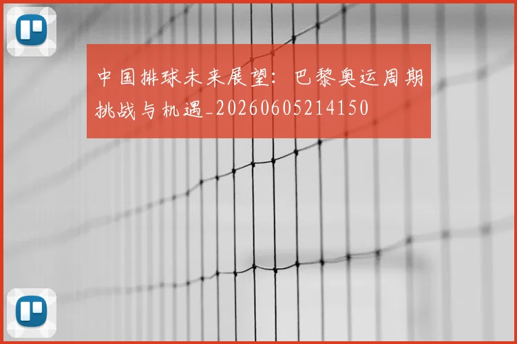 中国排球未来展望:巴黎奥运周期挑战与机遇_20260605214150