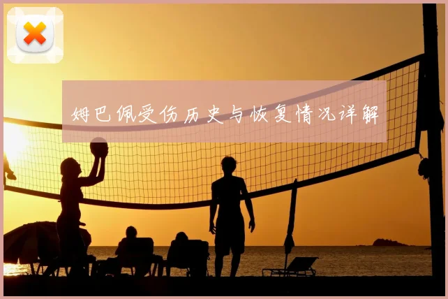 姆巴佩受伤历史与恢复情况详解
