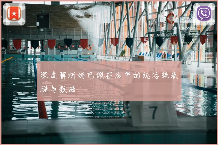 深度解析姆巴佩在法甲的统治级表现与数据