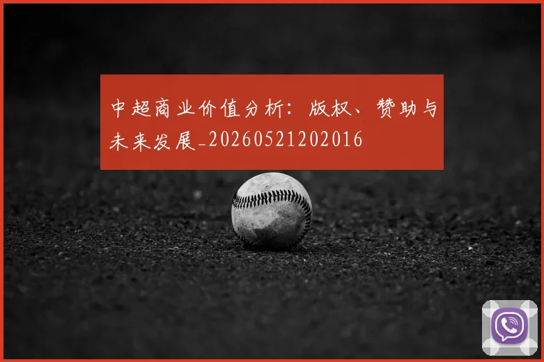 中超商业价值分析:版权、赞助与未来发展_20260521202016