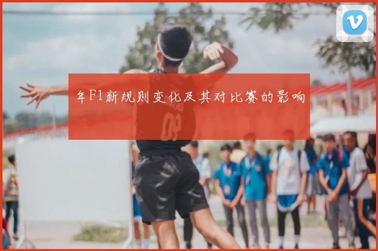 年F1新规则变化及其对比赛的影响