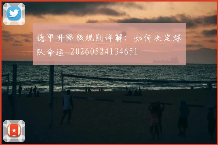 德甲升降级规则详解:如何决定球队命运_20260524134651