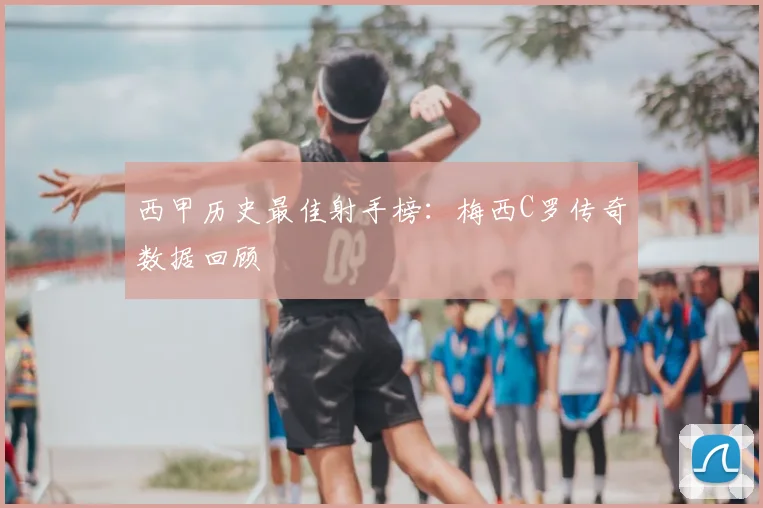 西甲历史最佳射手榜:梅西C罗传奇数据回顾