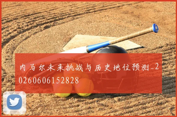 内马尔未来挑战与历史地位预测_20260606152828