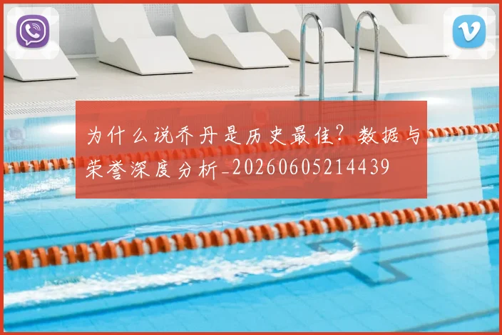为什么说乔丹是历史最佳?数据与荣誉深度分析_20260605214439
