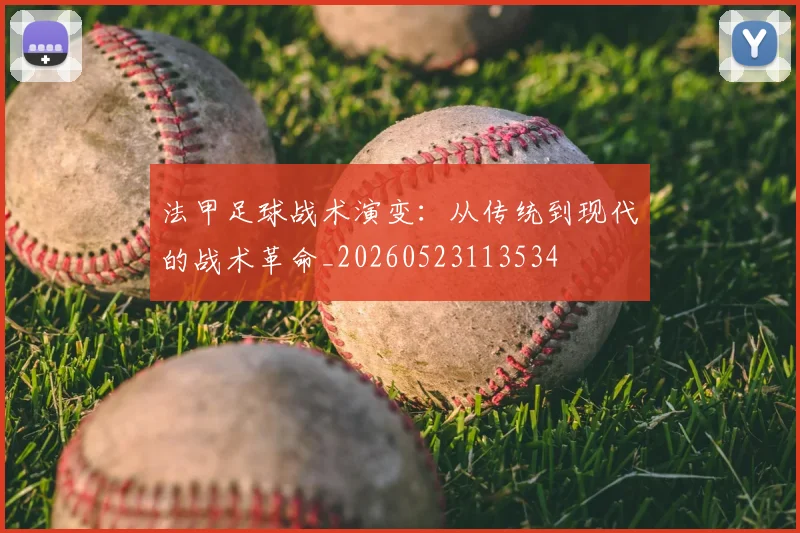 法甲足球战术演变:从传统到现代的战术革命_20260523113534