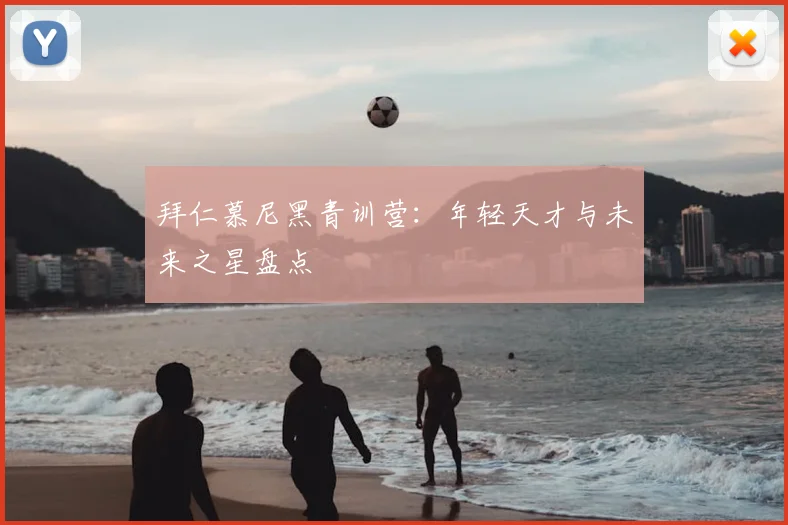 拜仁慕尼黑青训营:年轻天才与未来之星盘点
